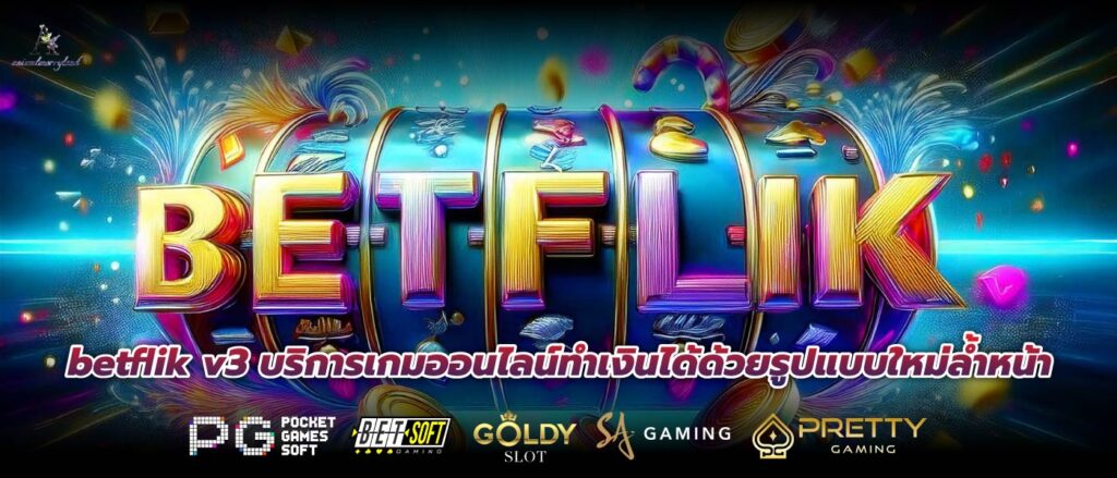 betflik v3 บริการเกมออนไลน์ทำเงินได้ด้วยรูปแบบใหม่ล้ำหน้า